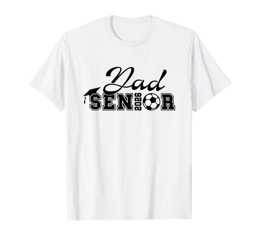 Senior Soccer Dad 2026 Class 2026 T-Shirt - Casual Everyday Wear Unisex - T-Shirt, Sweatshirt, Hoodie