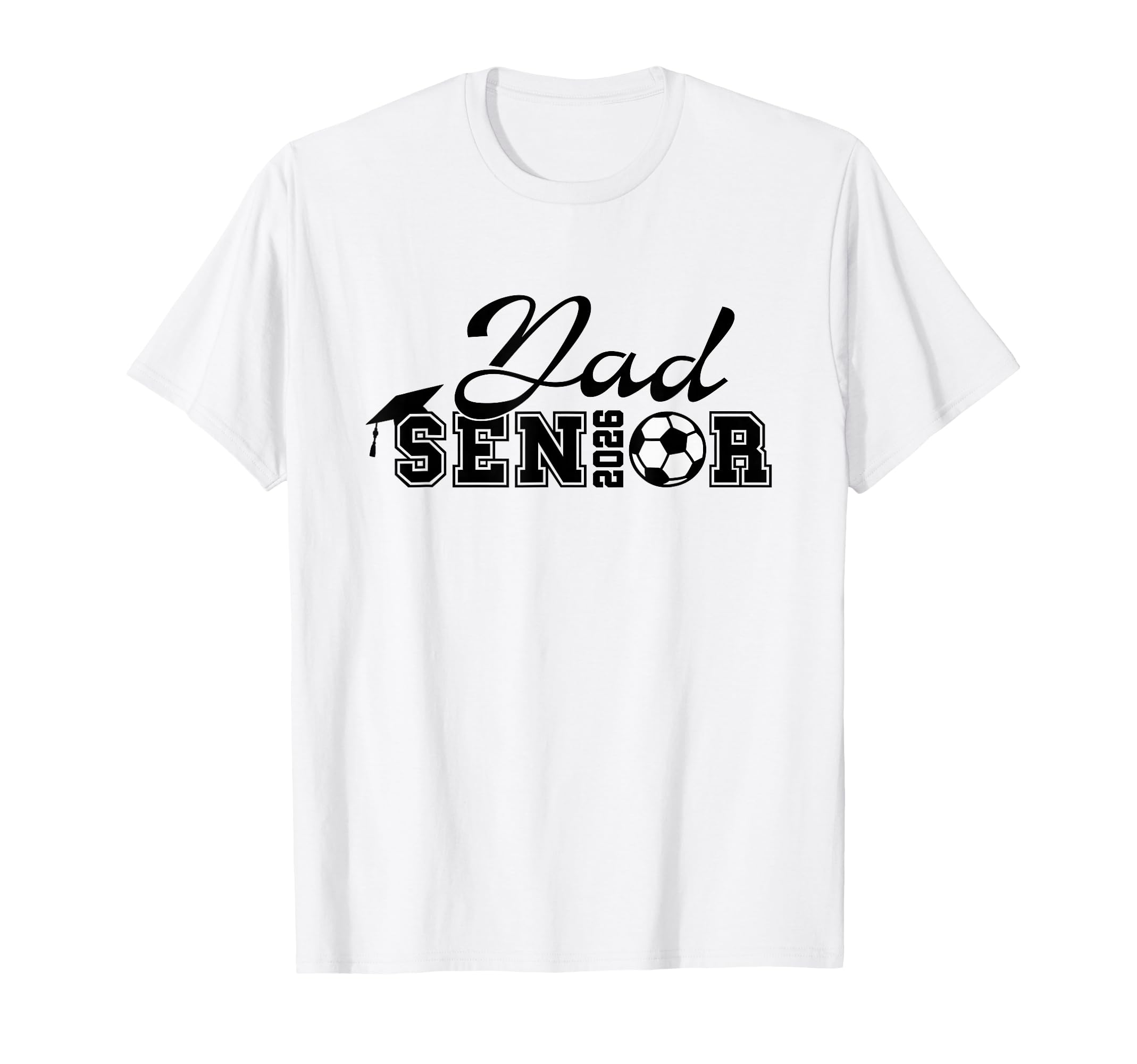 Senior Soccer Dad 2026 Class 2026 T-Shirt - Casual Everyday Wear Unisex - T-Shirt, Sweatshirt, Hoodie