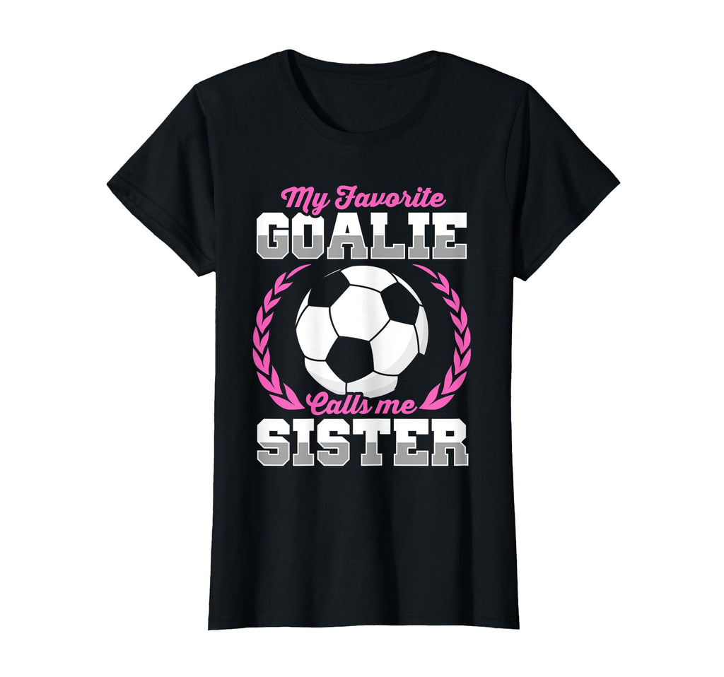Funny Soccer Lover Soccer Goalkeeper Sister T-Shirt - Trendy Graphic Unisex - T-Shirt, Sweatshirt, Hoodie