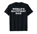 Funny Worlds Sluttiest Dad T-Shirt - Minimalist Print Unisex - T-Shirt, Sweatshirt, Hoodie