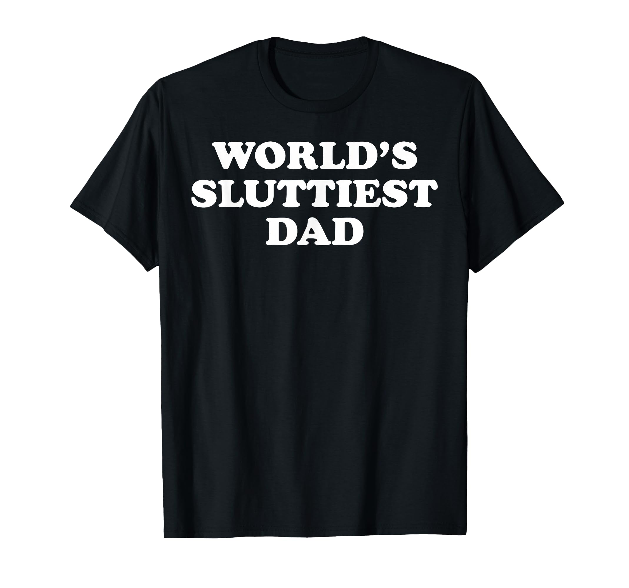 Funny Worlds Sluttiest Dad T-Shirt - Minimalist Print Unisex - T-Shirt, Sweatshirt, Hoodie