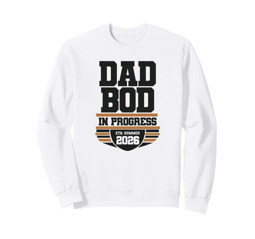 Dad Bod Progress Eta Summer 2026 Sweatshirt - Streetwear Style for Adults - T-Shirt, Sweatshirt, Hoodie