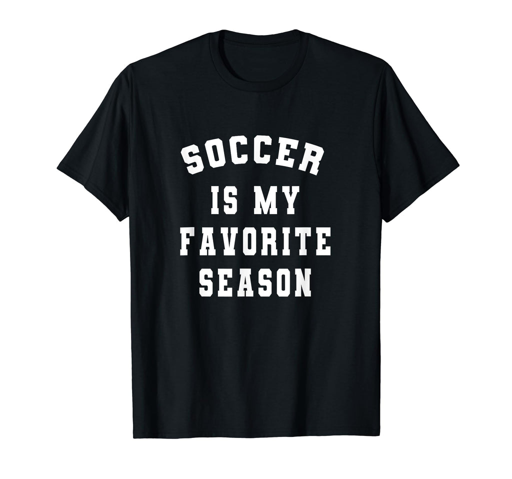 Soccer Is My Favorite Season Soccer T-Shirt - Casual Everyday Wear Unisex - T-Shirt, Sweatshirt, Hoodie