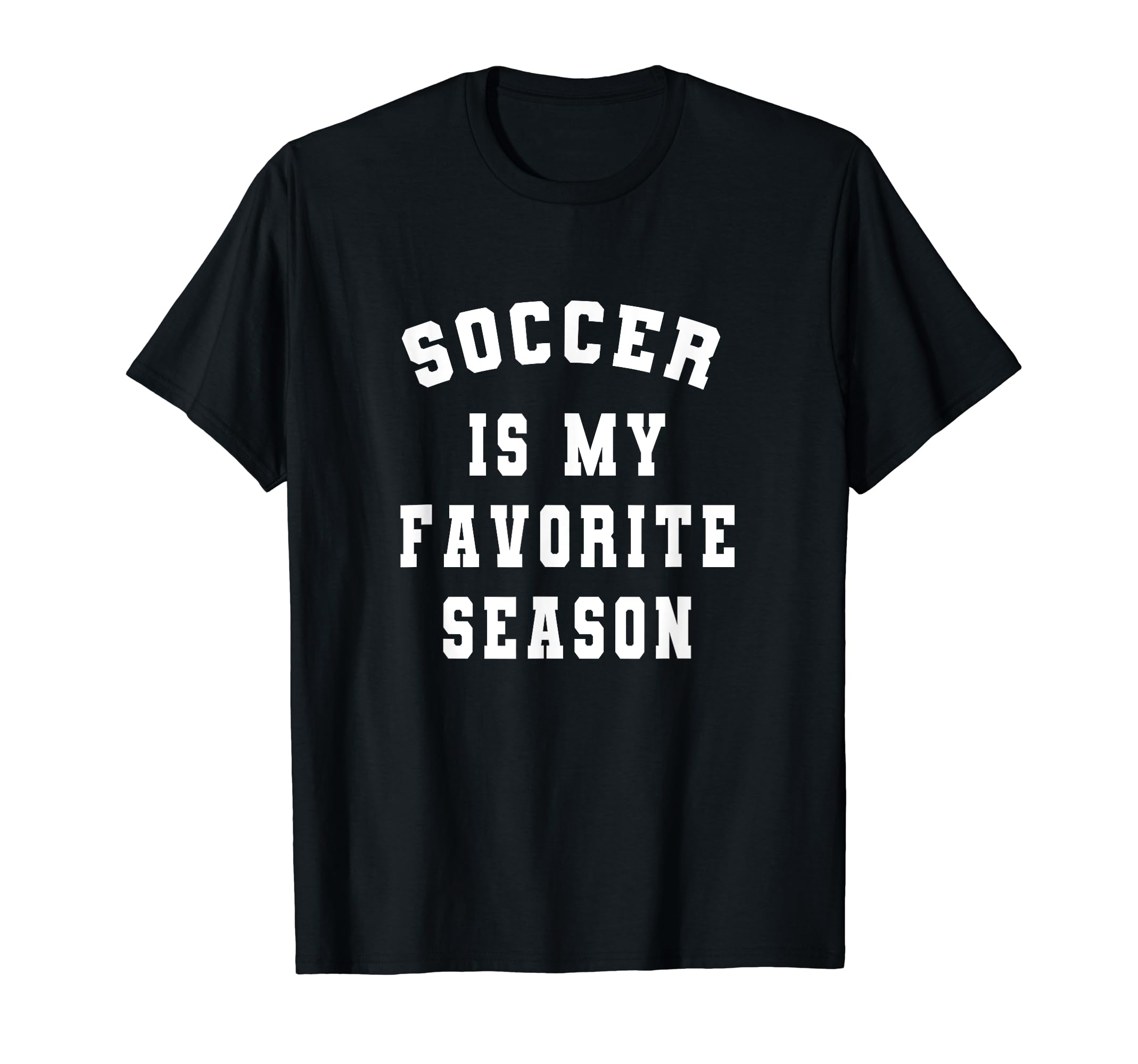 Soccer Is My Favorite Season Soccer T-Shirt - Casual Everyday Wear Unisex - T-Shirt, Sweatshirt, Hoodie