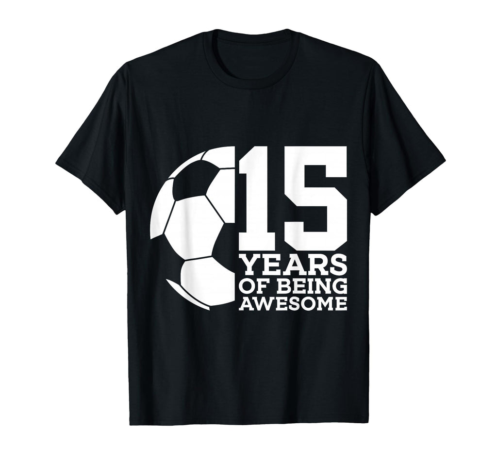 15 Years Being Awesome Soccer T-Shirt - Casual Everyday Wear for Adults - T-Shirt, Sweatshirt, Hoodie