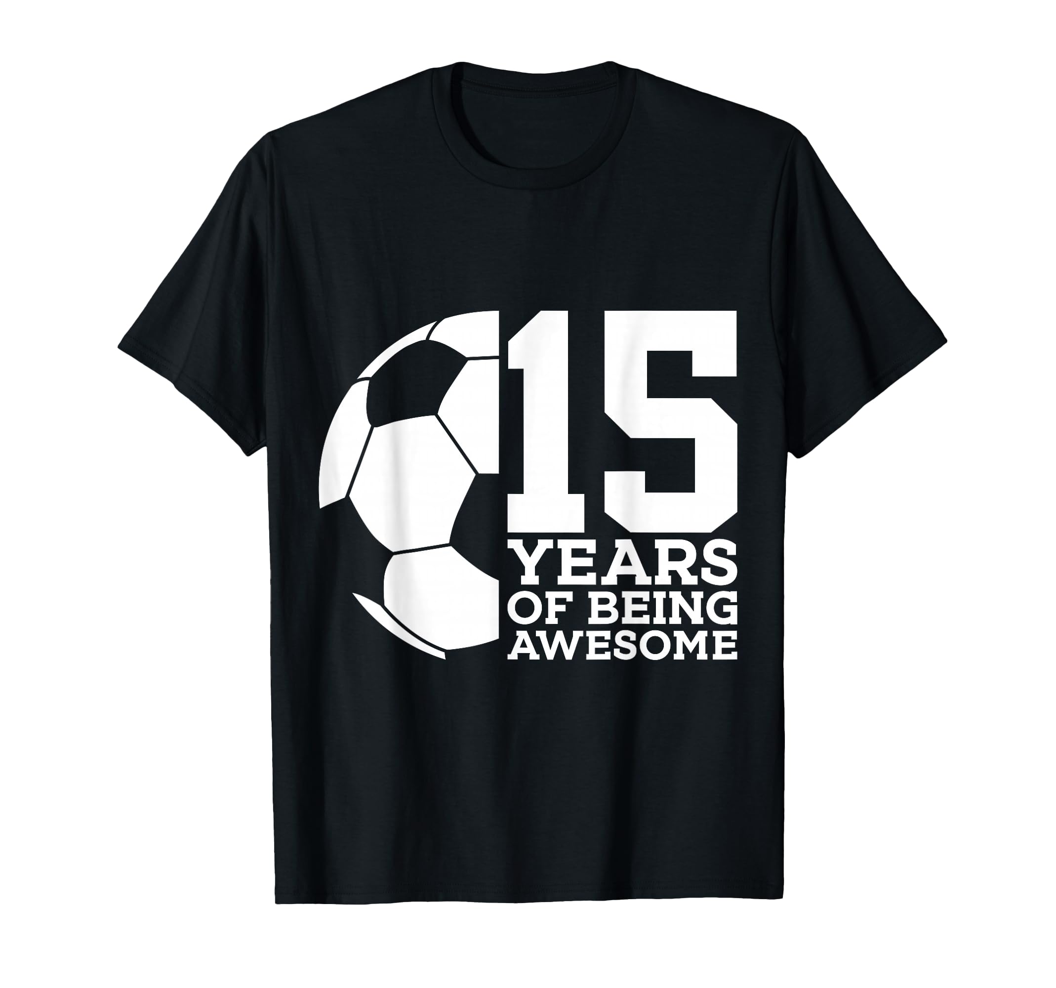 15 Years Being Awesome Soccer T-Shirt - Casual Everyday Wear for Adults - T-Shirt, Sweatshirt, Hoodie