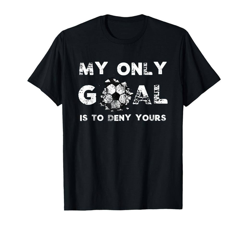 My Goal Is To Deny Yours Soccer Goalie T-Shirt - Unique Graphic Unisex - T-Shirt, Sweatshirt, Hoodie