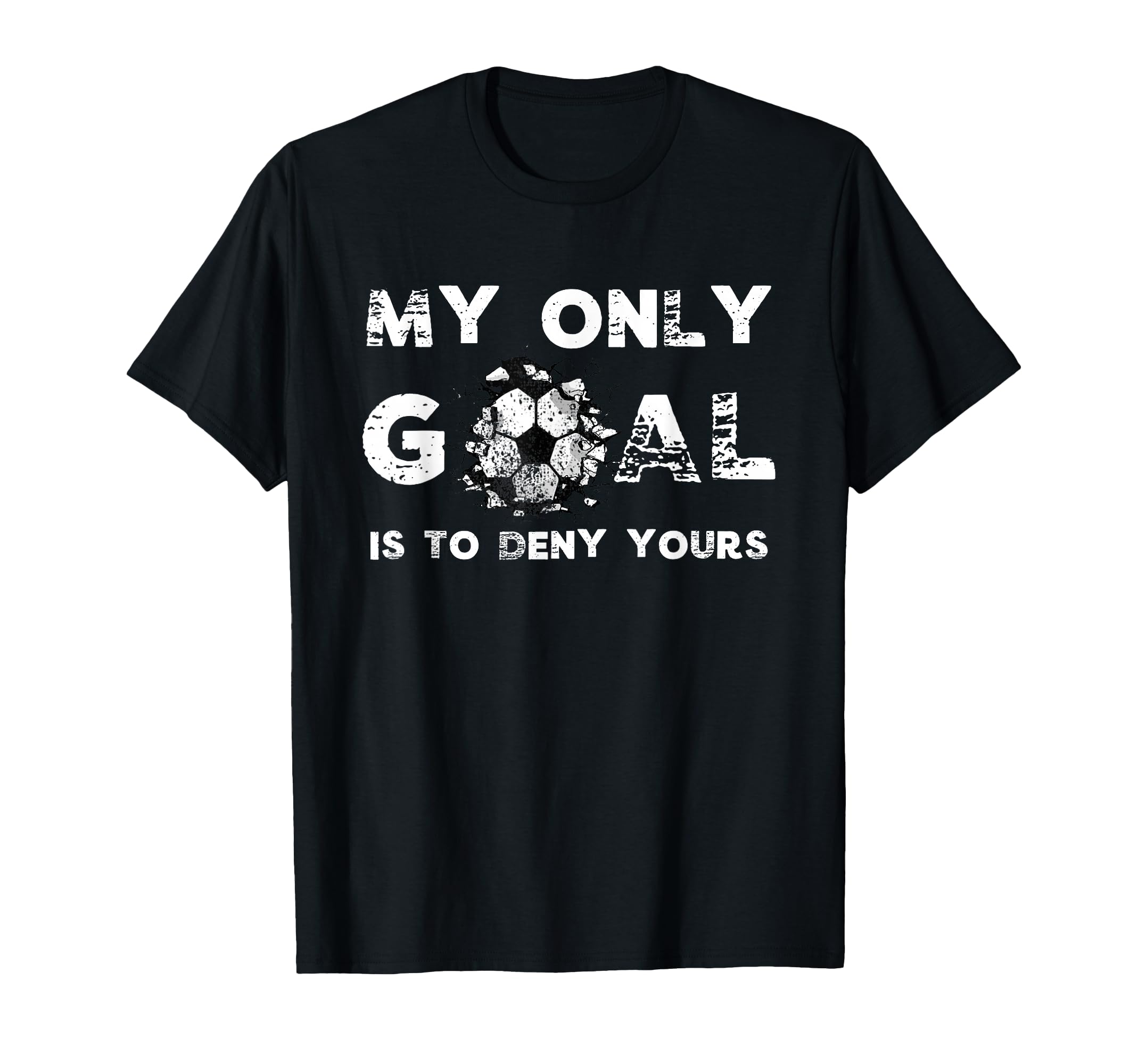 My Goal Is To Deny Yours Soccer Goalie T-Shirt - Unique Graphic Unisex - T-Shirt, Sweatshirt, Hoodie