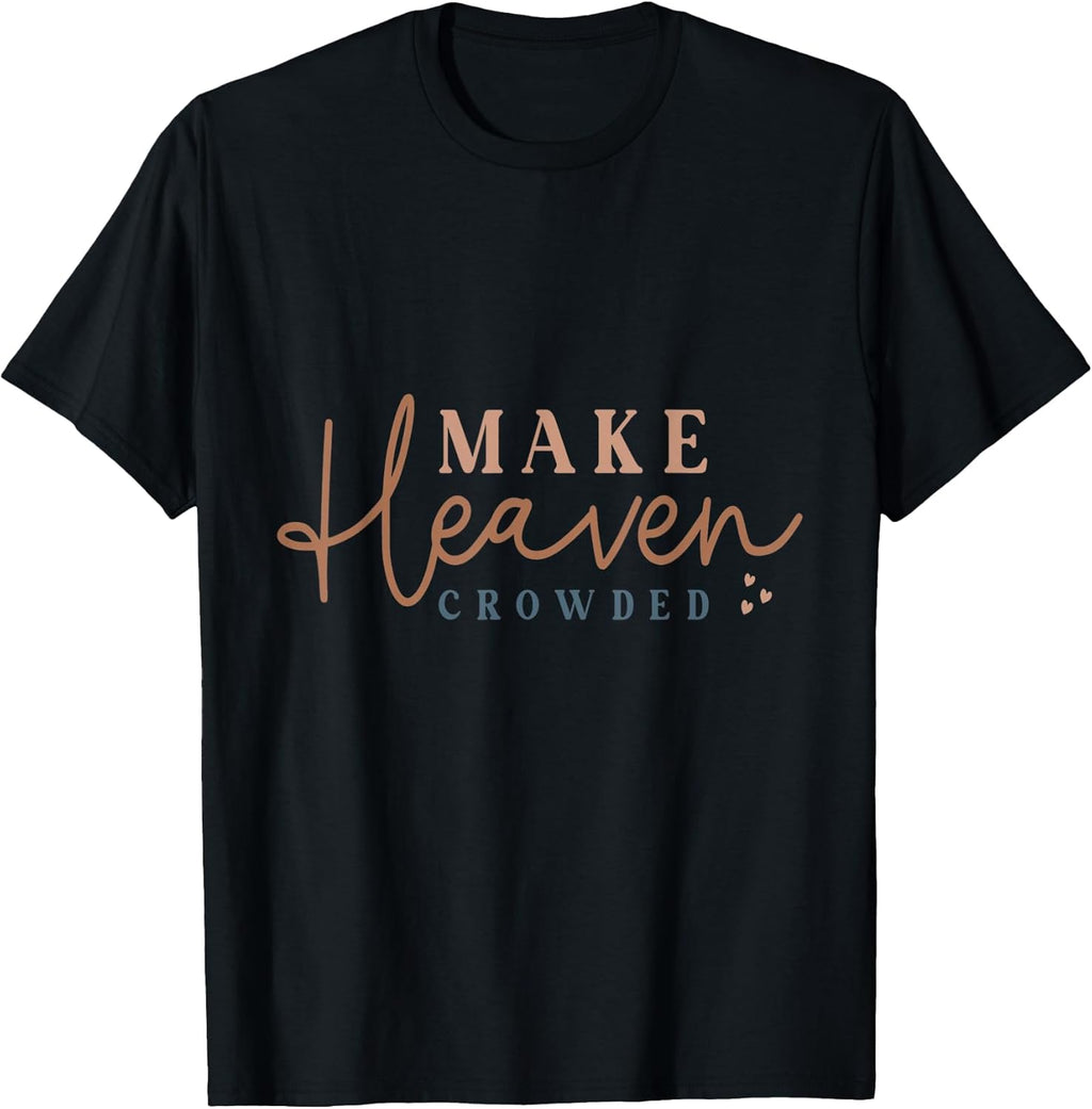 Inspiring Make Heaven Crowded Quote - Adult & Kids T-Shirts, Sweatshirts & Hoodies apparel design preview 1