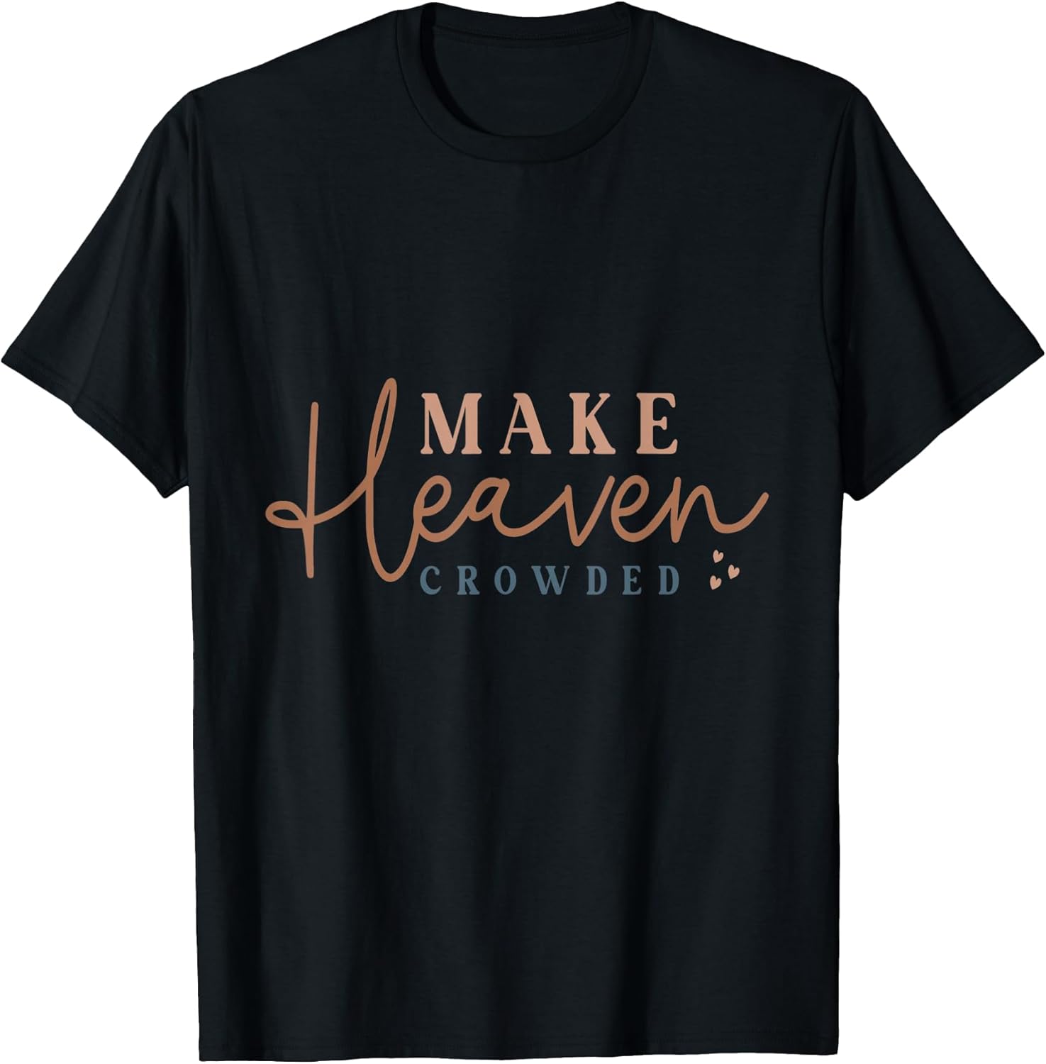 Inspiring Make Heaven Crowded Quote - Adult & Kids T-Shirts, Sweatshirts & Hoodies apparel design preview 1