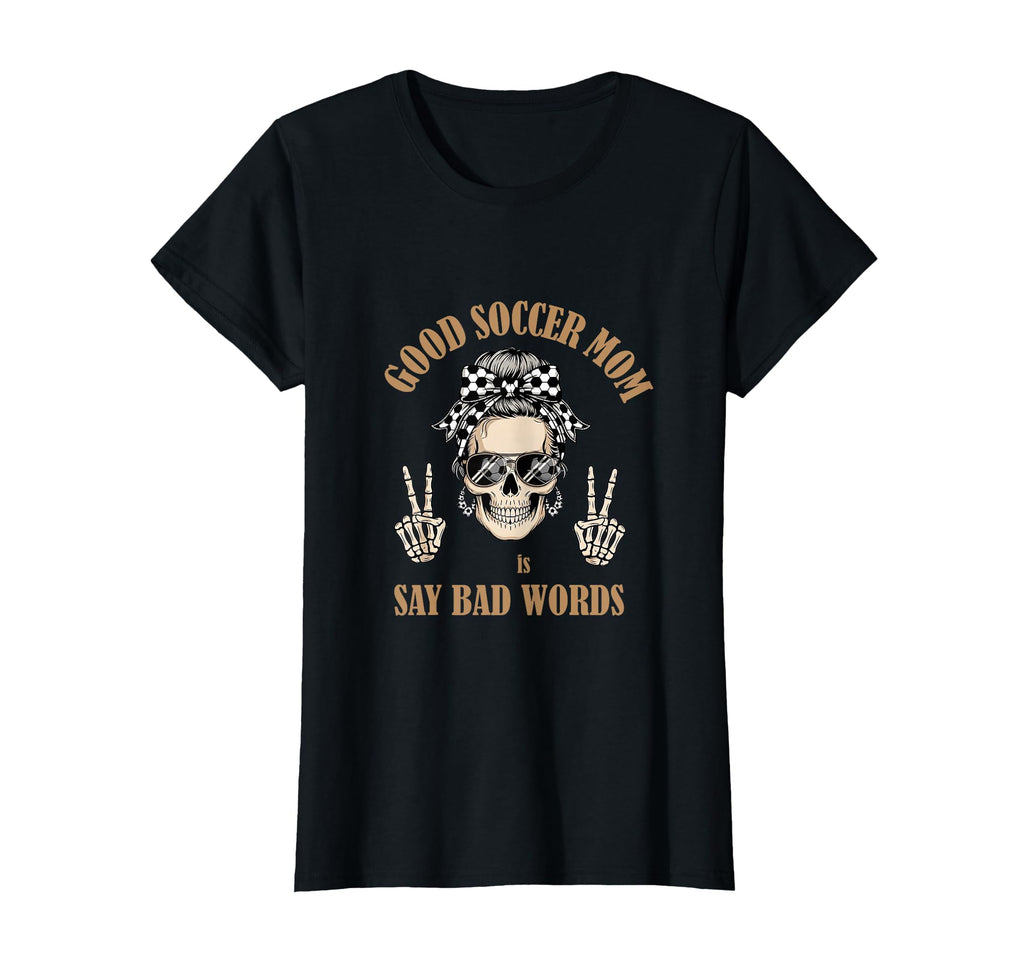 Good Moms Say Bad Words Skeleton Soccer T-Shirt - Unique Graphic Men Women - T-Shirt, Sweatshirt, Hoodie