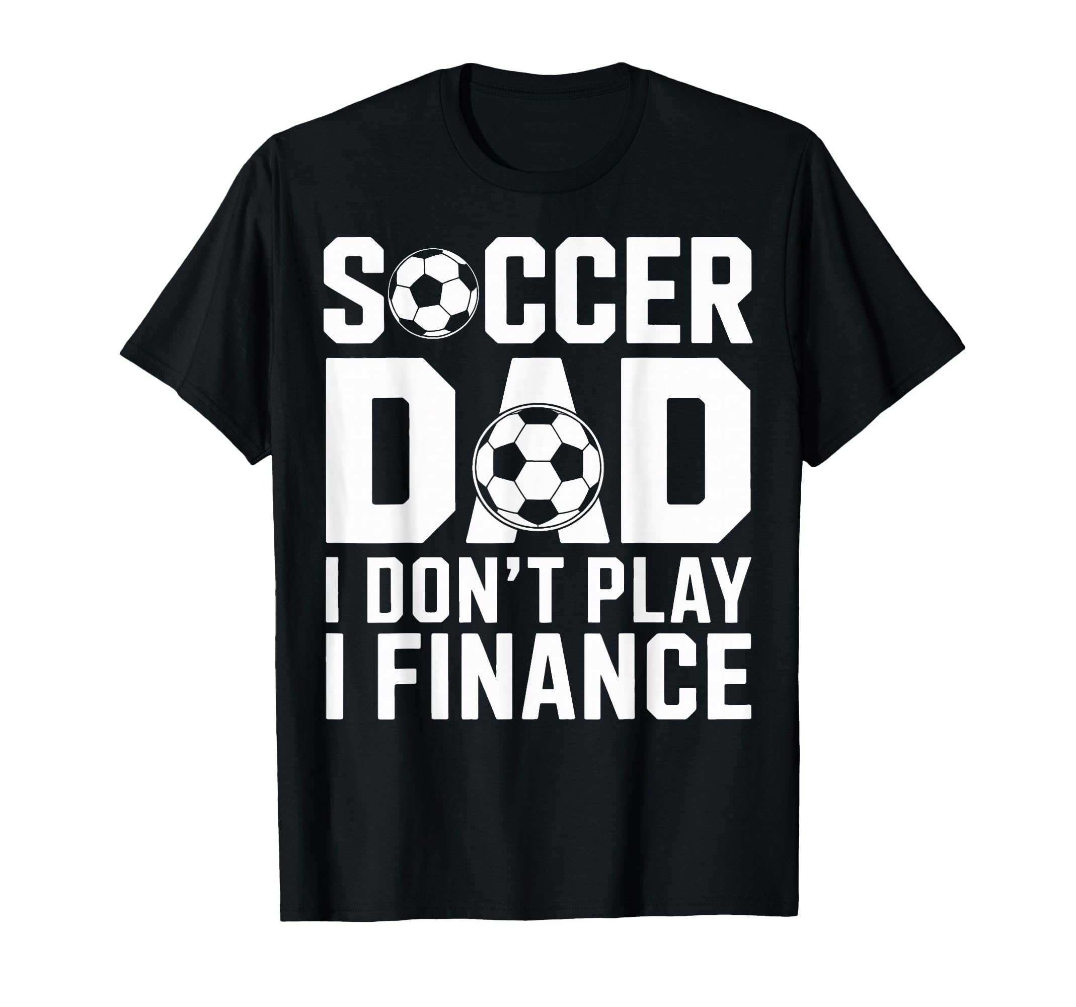 Soccer Dad I Do Not Play I Finance Funny T-Shirt - Custom Art Print Unisex - T-Shirt, Sweatshirt, Hoodie