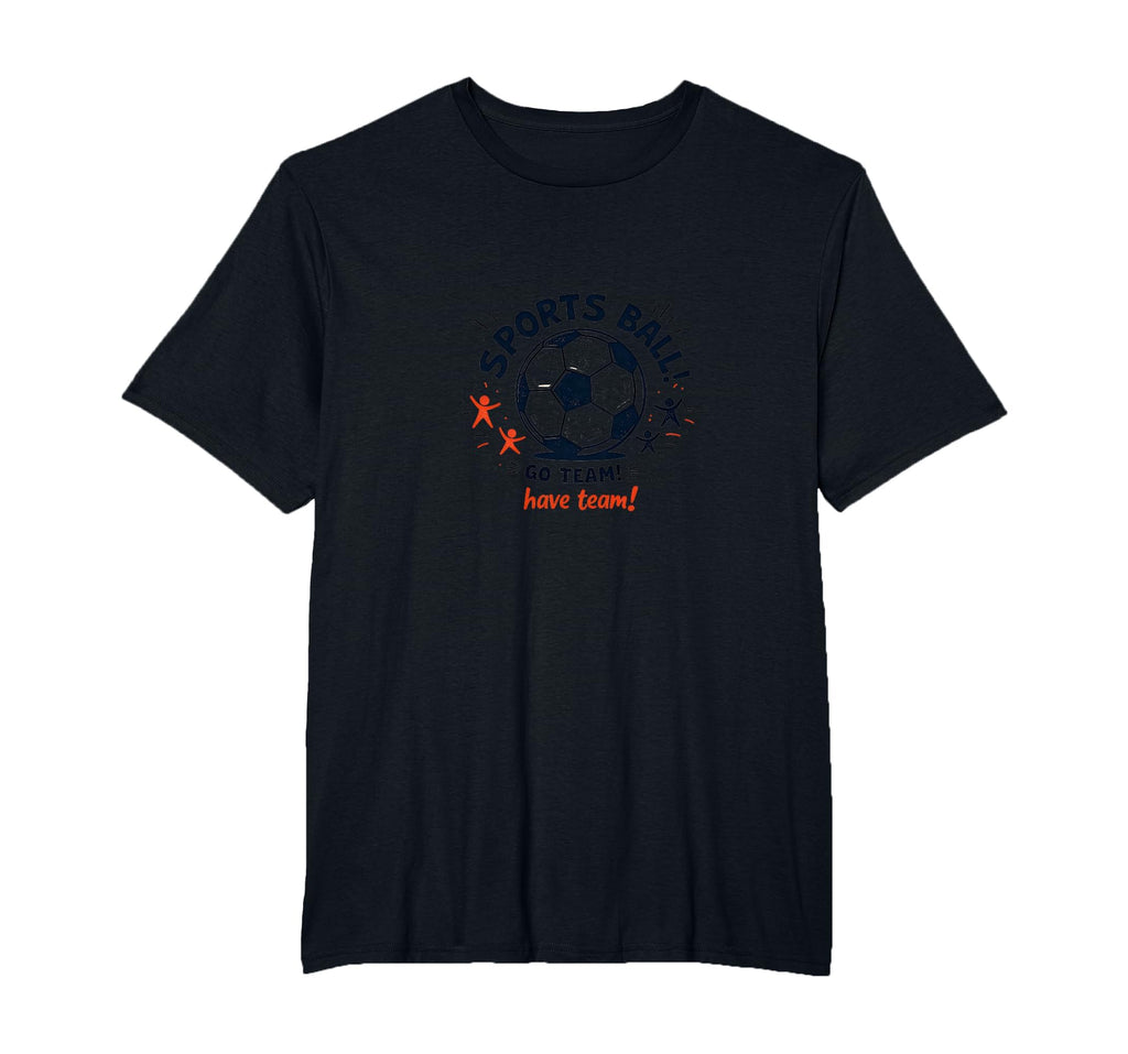 Sports Ball Go Team Have Team Soccer T-Shirt - Custom Art Print Men Women - T-Shirt, Sweatshirt, Hoodie