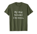 My Dog Thinks I Am Funny Dog Lovers T-Shirt - Fun Novelty Design Men Women - T-Shirt, Sweatshirt, Hoodie