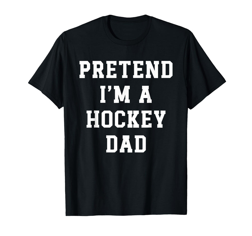Pretend Im Hockey Dad Funny Hockey Mom T-Shirt - Custom Art Print Unisex - T-Shirt, Sweatshirt, Hoodie