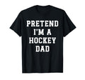 Pretend Im Hockey Dad Funny Hockey Mom T-Shirt - Custom Art Print Unisex - T-Shirt, Sweatshirt, Hoodie