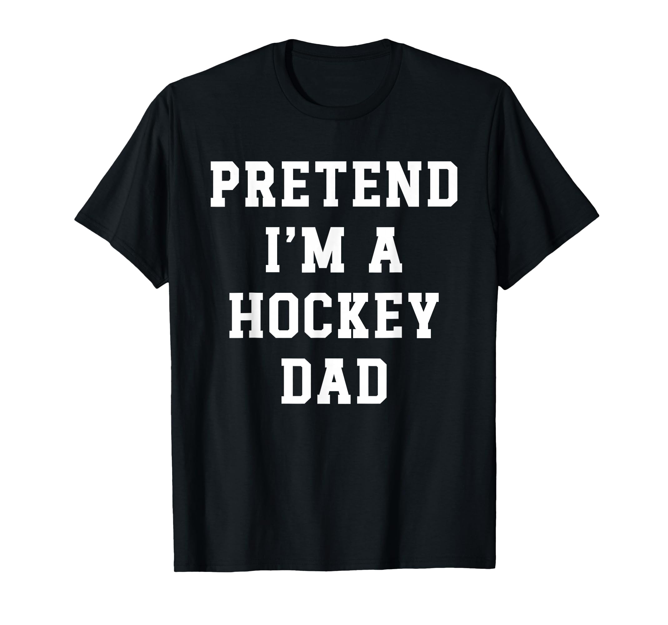 Pretend Im Hockey Dad Funny Hockey Mom T-Shirt - Custom Art Print Unisex - T-Shirt, Sweatshirt, Hoodie