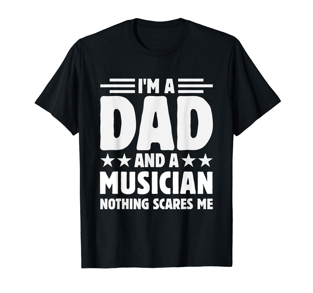 Im Dad And Musician Nothing Scares Me T-Shirt - Graphic Print Men Women - T-Shirt, Sweatshirt, Hoodie