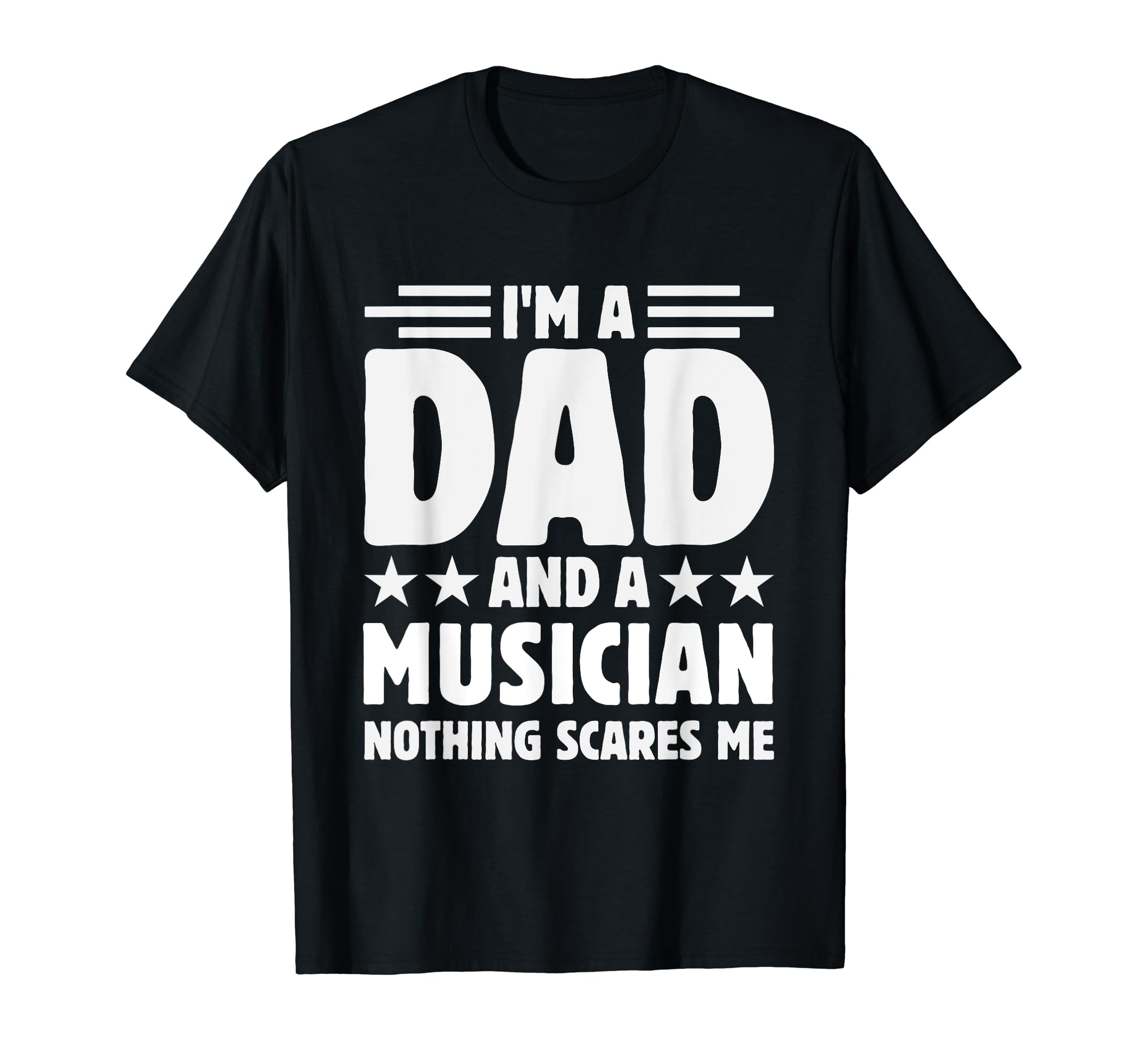 Im Dad And Musician Nothing Scares Me T-Shirt - Graphic Print Men Women - T-Shirt, Sweatshirt, Hoodie