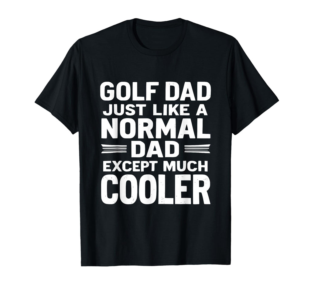 Golf Dad Just Like Normal Dad Except T-Shirt - Novelty Apparel for Adults - T-Shirt, Sweatshirt, Hoodie