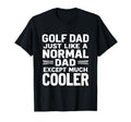 Golf Dad Just Like Normal Dad Except T-Shirt - Novelty Apparel for Adults - T-Shirt, Sweatshirt, Hoodie