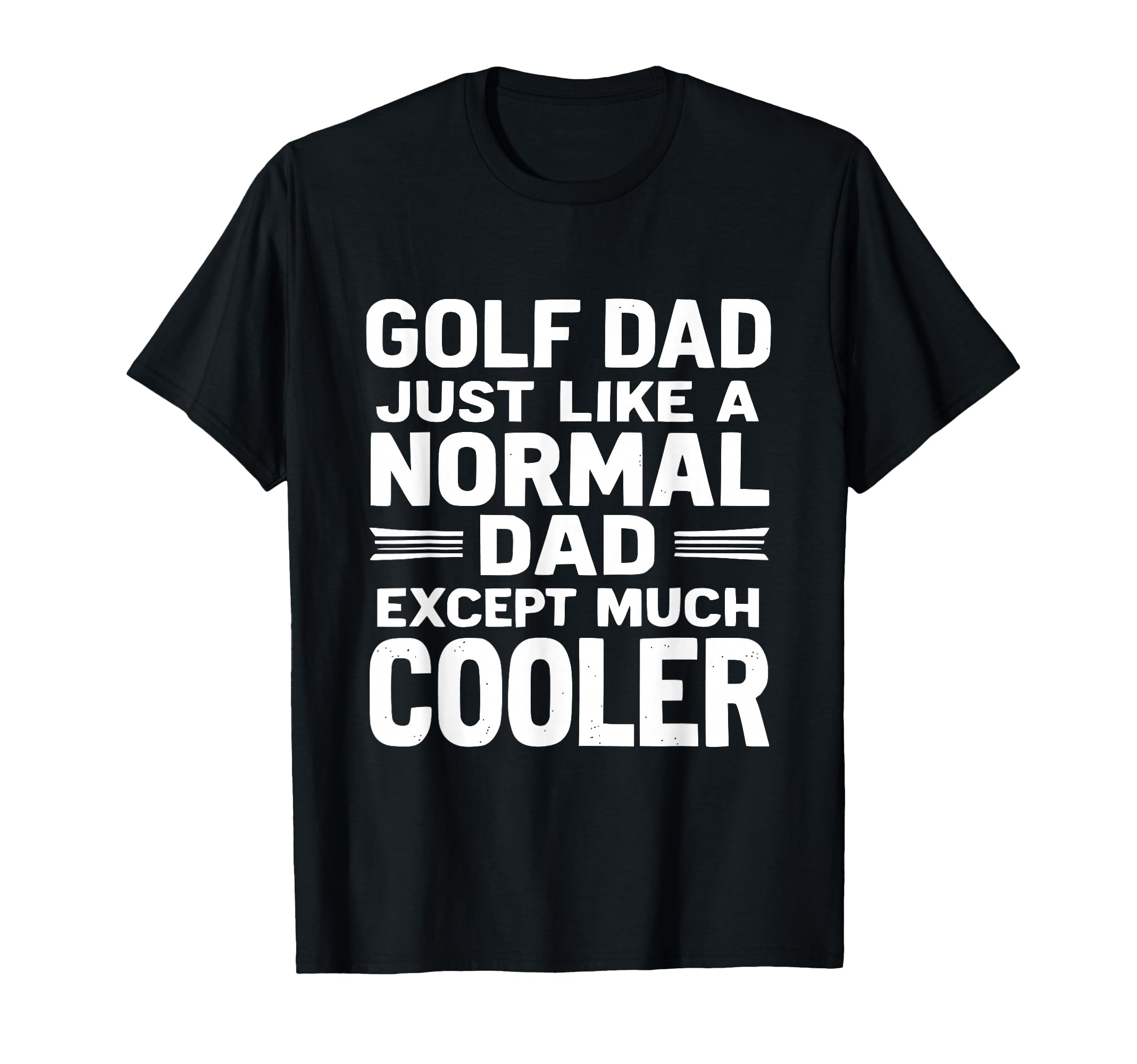 Golf Dad Just Like Normal Dad Except T-Shirt - Novelty Apparel for Adults - T-Shirt, Sweatshirt, Hoodie