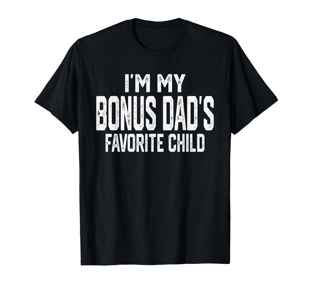 Im My Bonus Dads Favorite Child T-Shirt - Casual Everyday Wear Men Women - T-Shirt, Sweatshirt, Hoodie