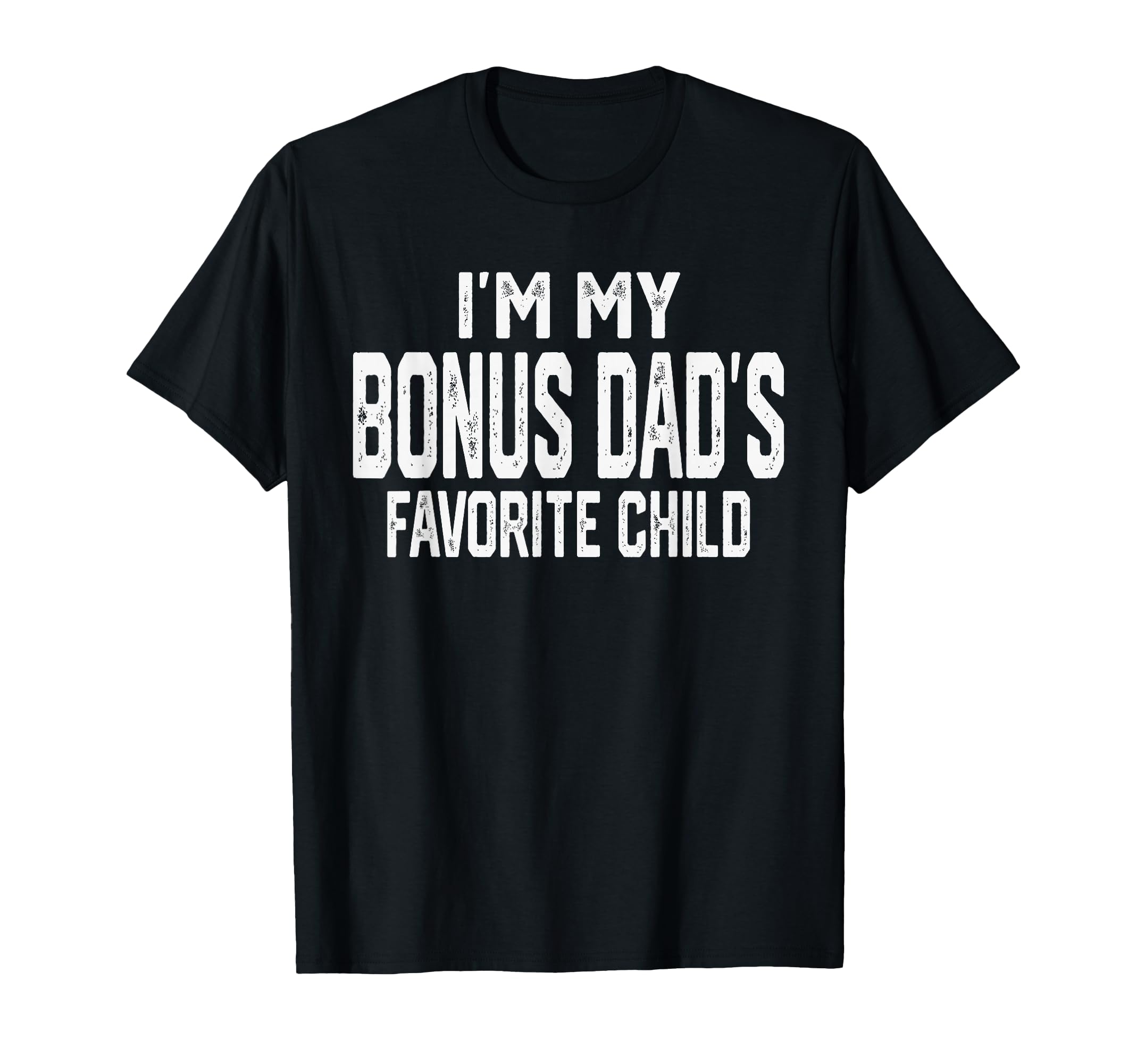 Im My Bonus Dads Favorite Child T-Shirt - Casual Everyday Wear Men Women - T-Shirt, Sweatshirt, Hoodie