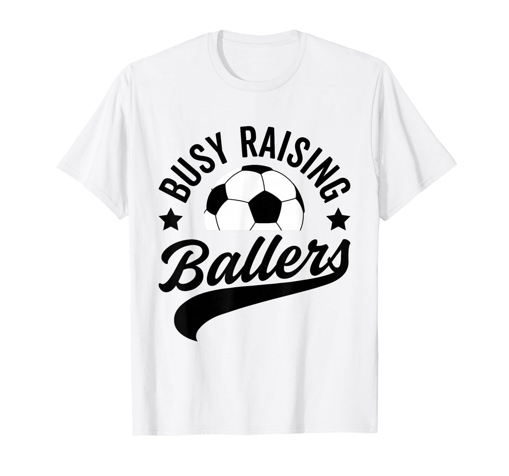 Busy Raising Ballers Soccer Cheer Mom T-Shirt - Streetwear Style Unisex - T-Shirt, Sweatshirt, Hoodie