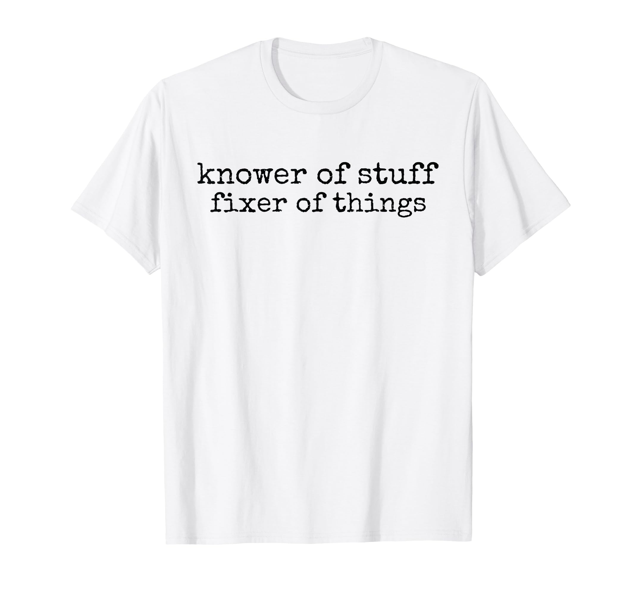 Knower Stuff Fixer Things Funny T-Shirt - Minimalist Print for Adults - T-Shirt, Sweatshirt, Hoodie