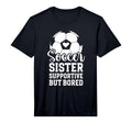 Soccer Sister Supportive But Bored T-Shirt - Trendy Graphic for Adults - T-Shirt, Sweatshirt, Hoodie