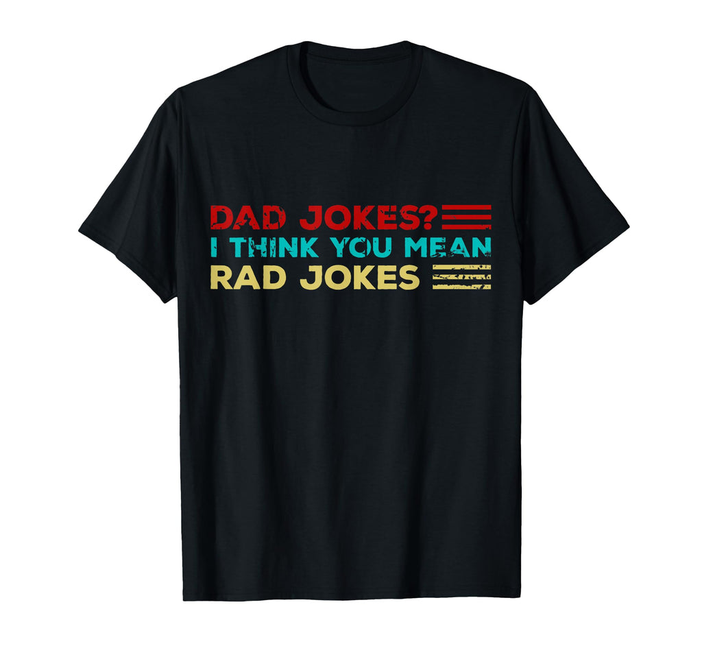 Dad Jokes I Think You Mean Rad Jokes T-Shirt - Graphic Print Men Women - T-Shirt, Sweatshirt, Hoodie