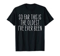 So Far This Is Oldest Ive Ever Been T-Shirt - Aesthetic Graphic for Adults - T-Shirt, Sweatshirt, Hoodie