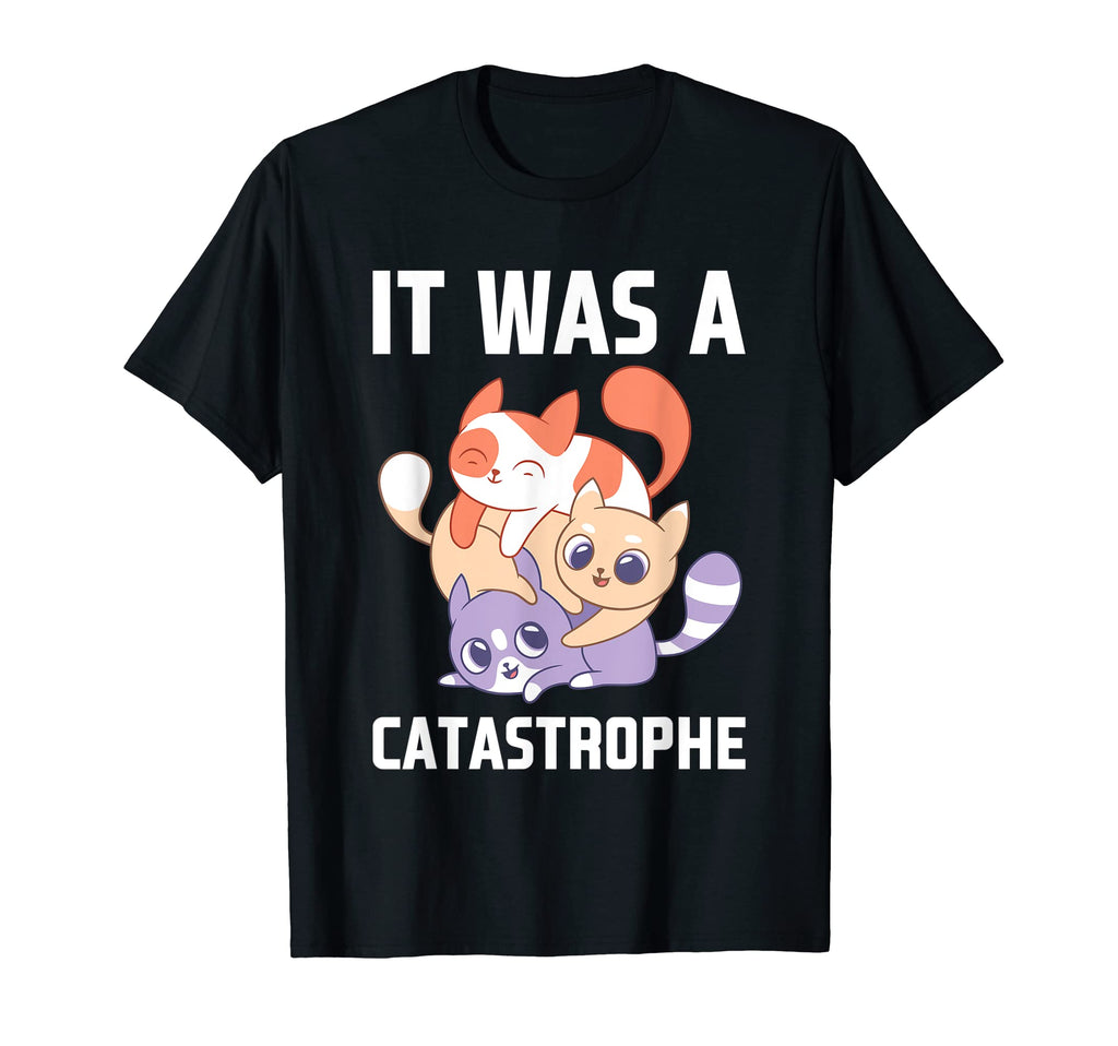 It Was Catastrophe Cat Lover Dad Jokes T-Shirt - Novelty Apparel Men Women - T-Shirt, Sweatshirt, Hoodie