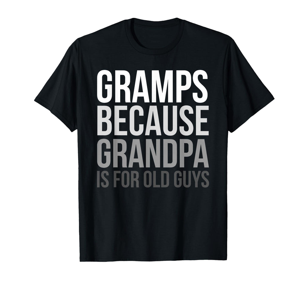Gramps Because Grandpa Is Old Guys T-Shirt - Custom Art Print Unisex - T-Shirt, Sweatshirt, Hoodie