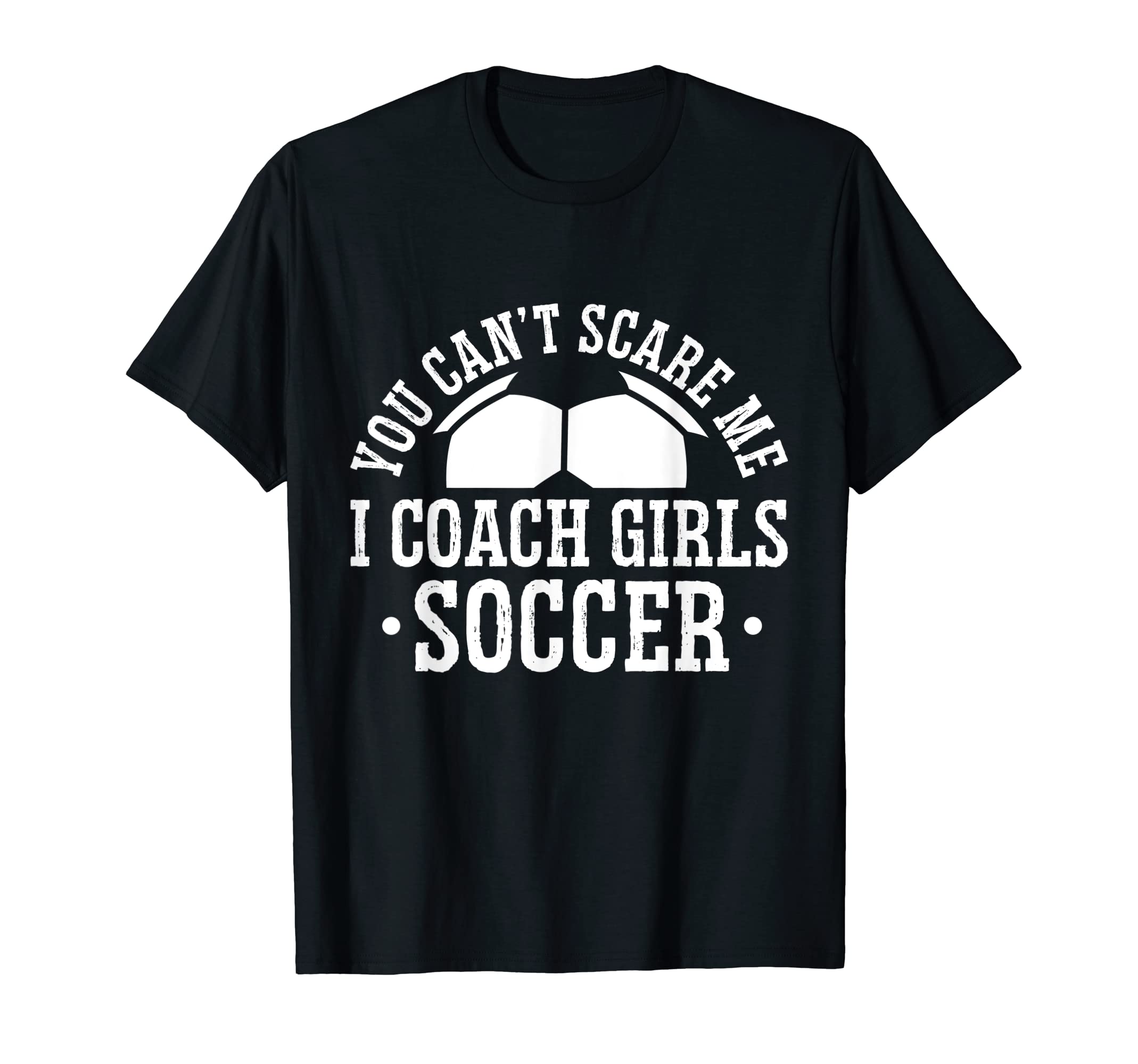 Mens Funny Soccer Coach You Dont Scare Me I T-Shirt - Graphic Print Unisex - T-Shirt, Sweatshirt, Hoodie