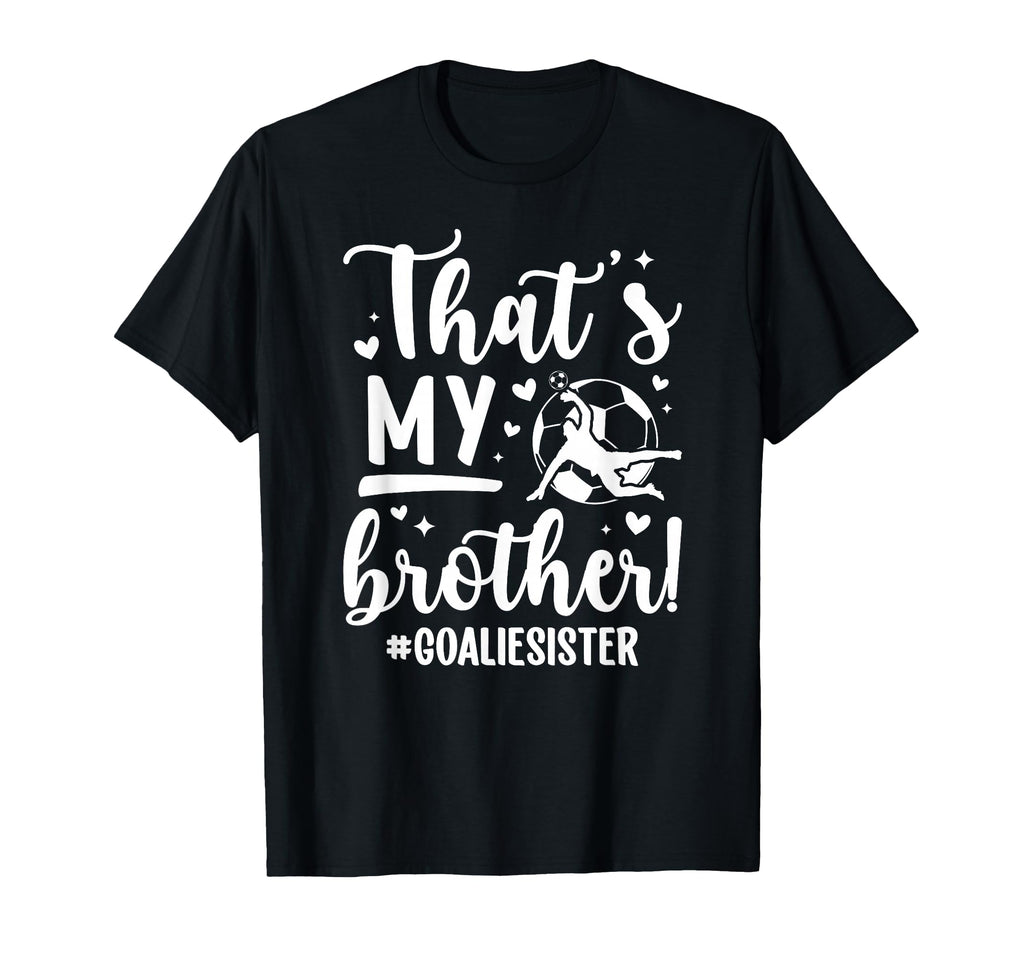 My Brother Soccer Goalie Sister Soccer T-Shirt - Graphic Print Men Women - T-Shirt, Sweatshirt, Hoodie