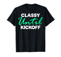 Sarcastic Classy Until Kickoff T-Shirt - Casual Everyday Wear for Adults - T-Shirt, Sweatshirt, Hoodie