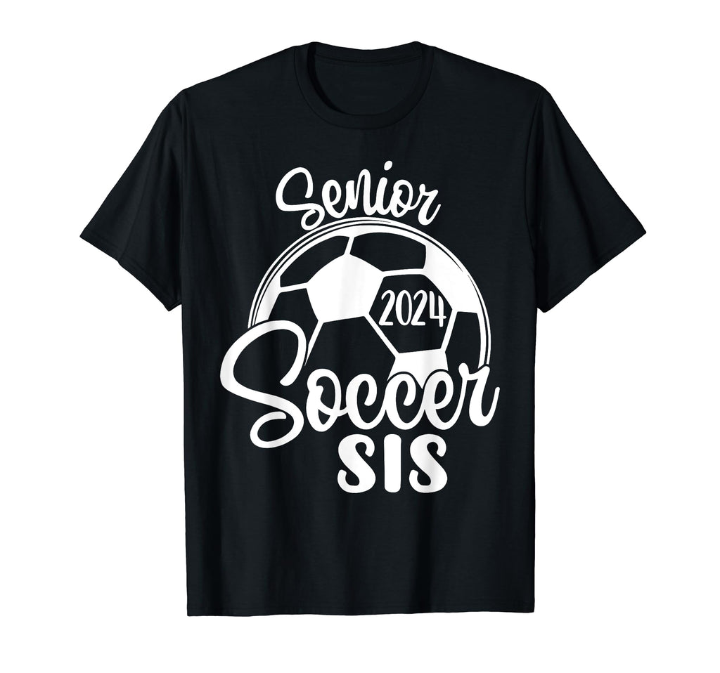 Senior Soccer Sis 2024 Class 2024 T-Shirt - Casual Everyday Wear Men Women - T-Shirt, Sweatshirt, Hoodie