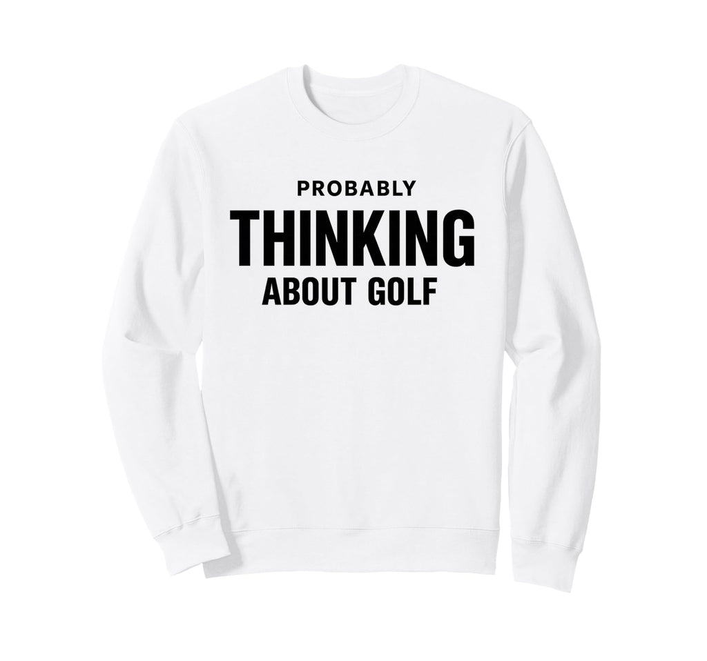 Probably Thinking About Golf Dad Sweatshirt - Minimalist Print for Adults - T-Shirt, Sweatshirt, Hoodie