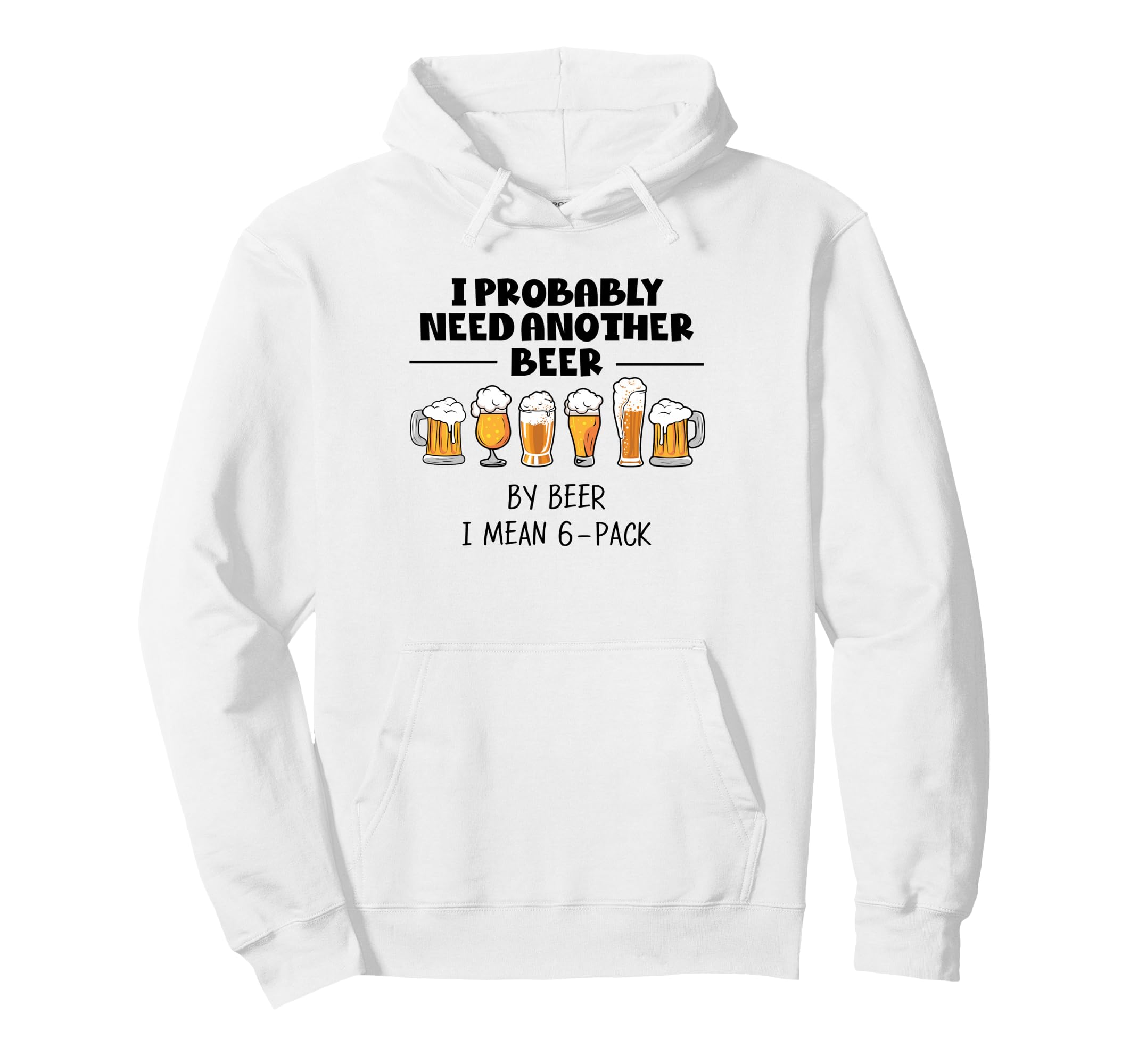 I Probably Need Another Beer Funny Dad Hoodie - Novelty Apparel for Adults - T-Shirt, Sweatshirt, Hoodie