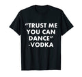 Trust Me You Can Dance Vodka Dad Joke T-Shirt - Unique Graphic for Adults - T-Shirt, Sweatshirt, Hoodie