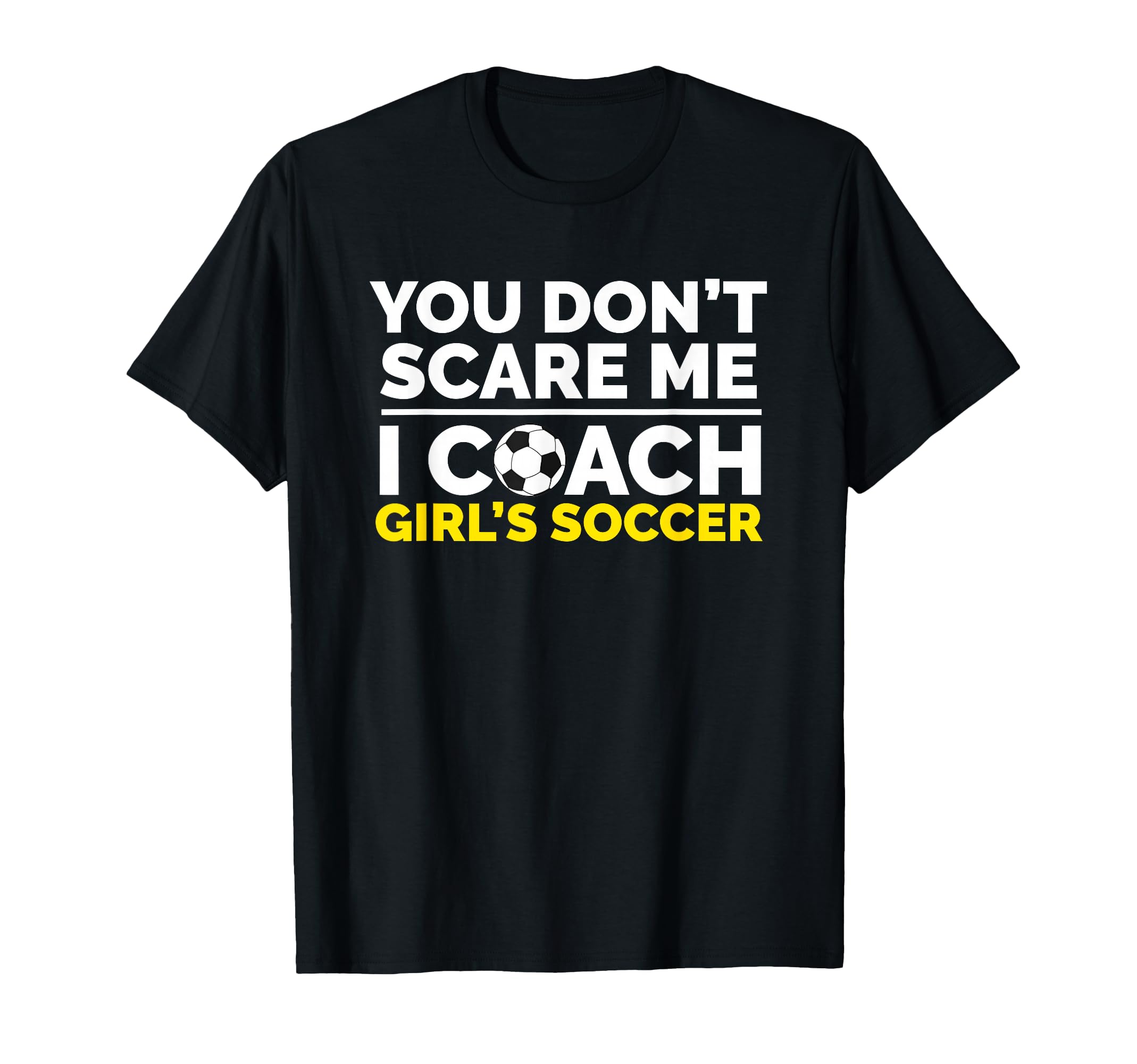 Soccer Coach You Dont Scare Me I Coach T-Shirt - Aesthetic Graphic Unisex - T-Shirt, Sweatshirt, Hoodie