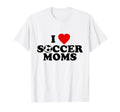 I Love Soccer Moms T-Shirt - Trendy Graphic for Adults - T-Shirt, Sweatshirt, Hoodie