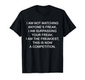 I Am Not Matching Anyones Freak I Am T-Shirt - Fun Novelty Design Unisex - T-Shirt, Sweatshirt, Hoodie
