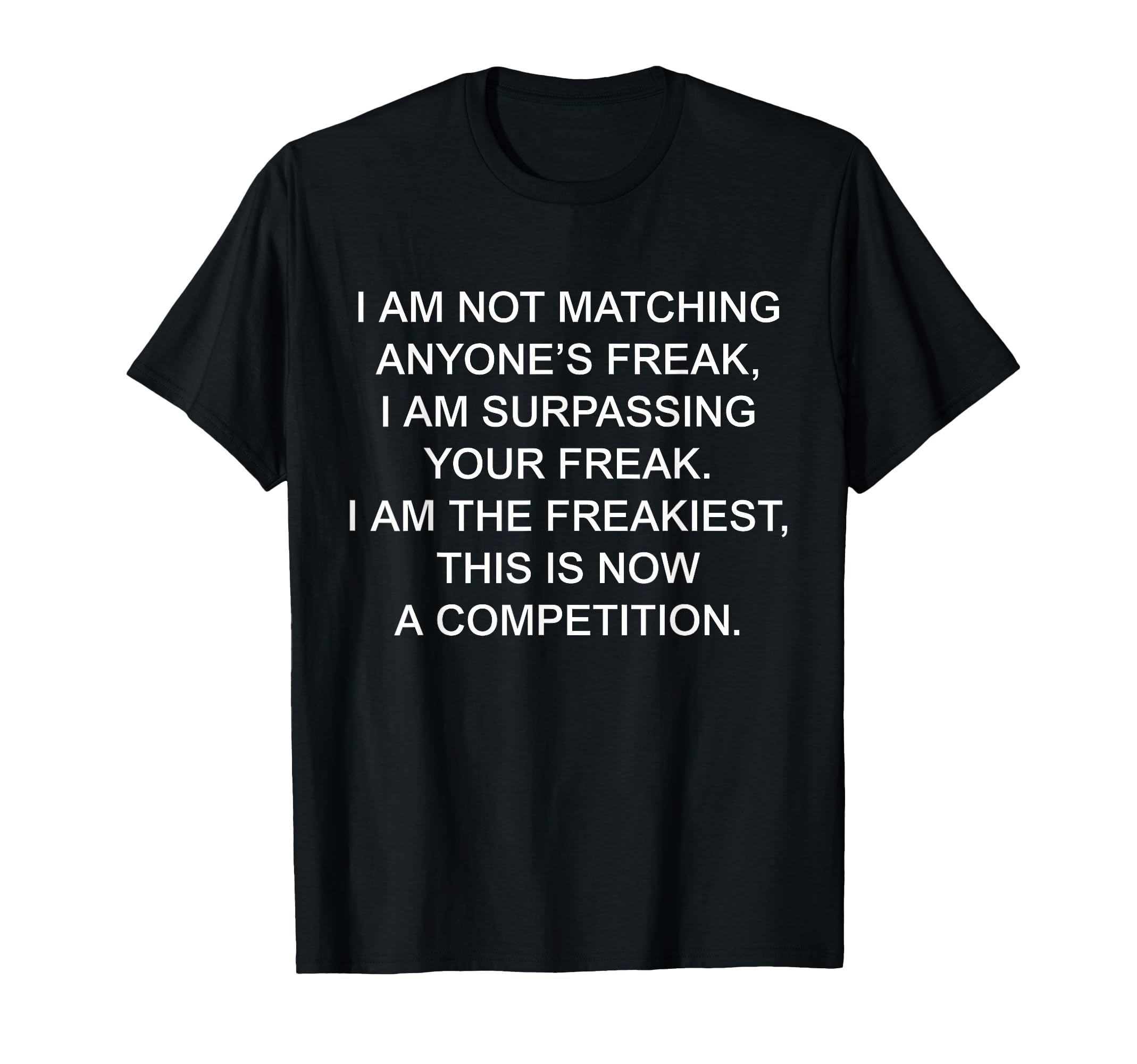 I Am Not Matching Anyones Freak I Am T-Shirt - Fun Novelty Design Unisex - T-Shirt, Sweatshirt, Hoodie