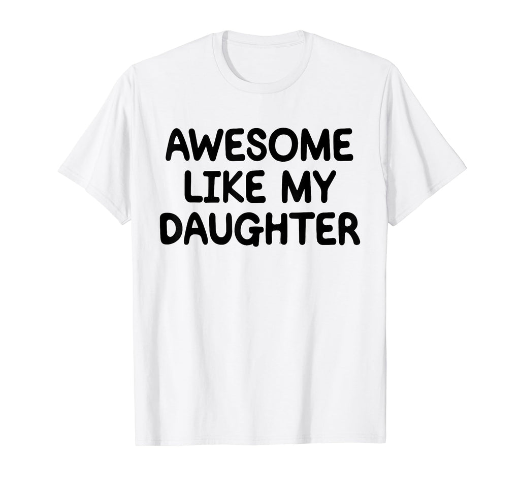 Awesome Like My Daughter Funny Fathers T-Shirt - Unique Graphic Men Women - T-Shirt, Sweatshirt, Hoodie