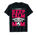 I Cant Keep Calm Im Keepers Mom Soccer T-Shirt - Streetwear Style Unisex - T-Shirt, Sweatshirt, Hoodie