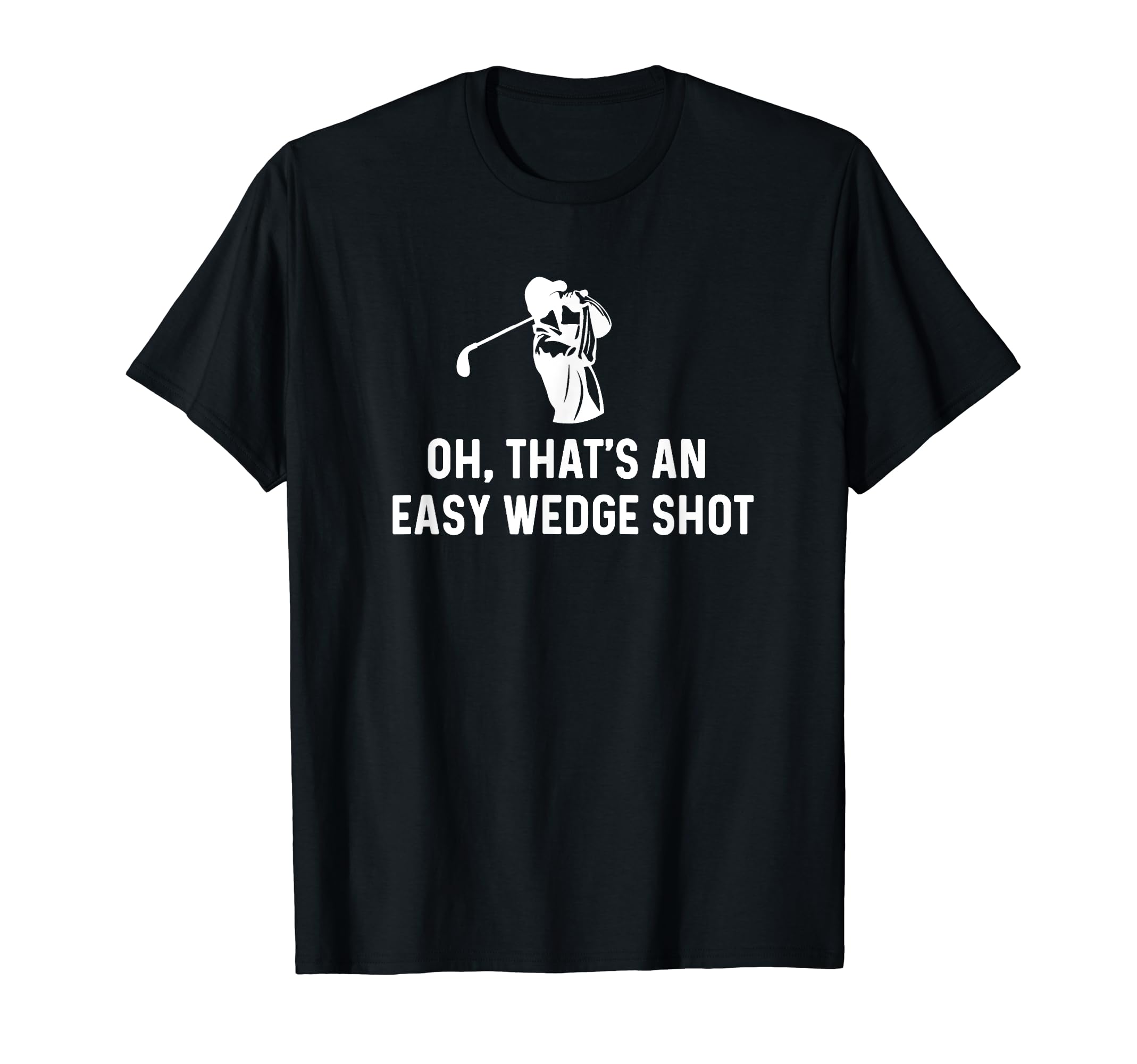 Oh Thats Easy Wedge Shot Funny Golf T-Shirt - Unique Graphic for Adults - T-Shirt, Sweatshirt, Hoodie