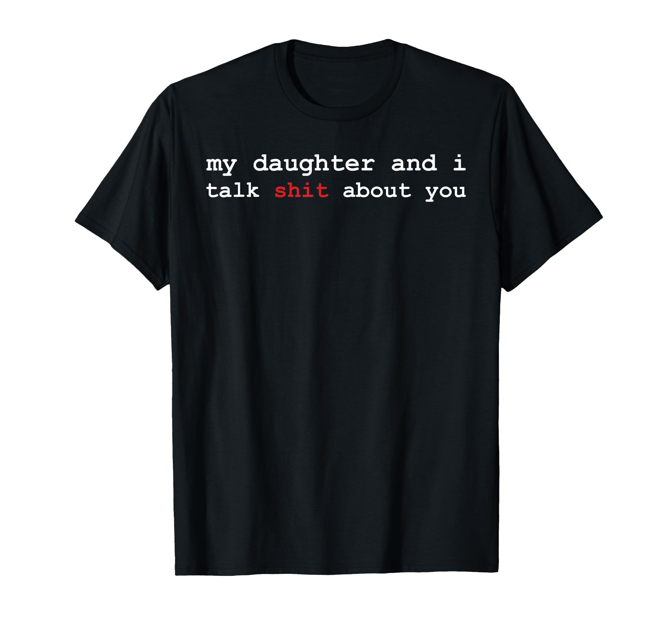 My Daughter And I Talk Shit About You T-Shirt - Trendy Graphic Men Women - T-Shirt, Sweatshirt, Hoodie